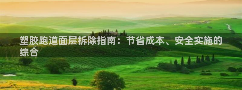 尊龙凯时福米推荐人：塑胶跑道面层拆除指南：节省成本、